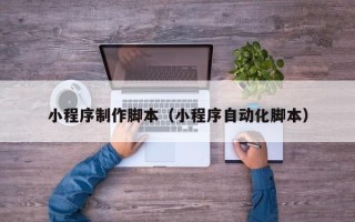 莱州小程序制作脚本（小程序自动化脚本）