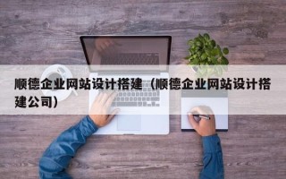 莱州顺德企业网站设计搭建（顺德企业网站设计搭建公司）