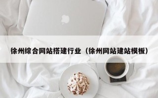 莱州徐州综合网站搭建行业（徐州网站建站模板）